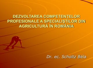 DEZVOLTAREA COMPETENŢELOR PROFESIONALE A SPECIALIŞTILOR DIN AGRICULTURĂ ÎN ROMÂNIA