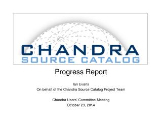 Progress Report Ian Evans On behalf of the Chandra Source Catalog Project Team