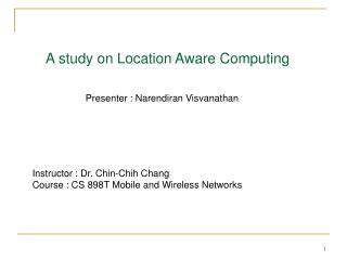 A study on Location Aware Computing 	 Presenter : Narendiran Visvanathan