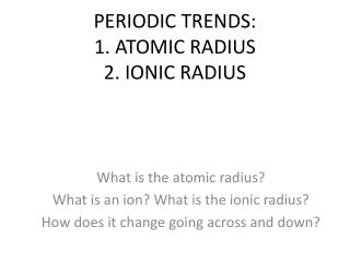 PERIODIC TRENDS: 1. ATOMIC RADIUS 2. IONIC RADIUS