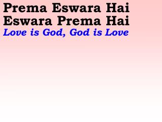 Prema Eswara Hai Eswara Prema Hai Love is God, God is Love