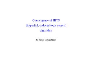 Convergence of HITS (hyperlink-induced topic search) algorithm by Victor Boyarshinov