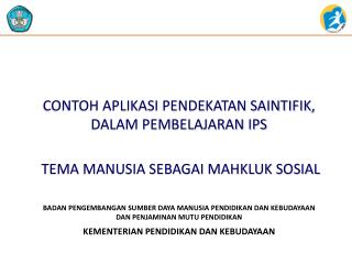 CONTOH APLIKASI PENDEKATAN SAINTIFIK, DALAM PEMBELAJARAN IPS TEMA MANUSIA SEBAGAI MAHKLUK SOSIAL