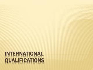 INTERNATIONAL QUALIFICATIONS