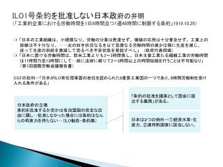ILO1 号 条約 を批准しない日本政 府の 弁明 （ 「工業的企業における労働時間を 1 日 8 時間且つ 1 週 48 時間に制限する条約」 1919.10.29 ）