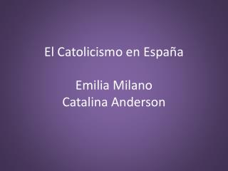 El Catolicismo en España Emilia Milano Catalina Anderson