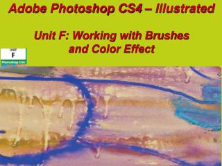 Adobe Photoshop CS4 – Illustrated Unit F: Working with Brushes and Color Effect