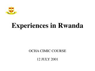 Experiences in Rwanda OCHA CIMIC COURSE 12 JULY 2001
