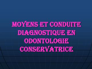 Moyens et CONDUITE DIAGNOSTIQUE EN ODONTOLOGIE CONSERVATRICE