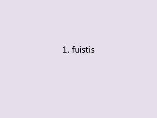 1. fuistis