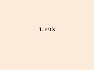 1. estis