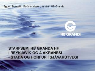 Starfsemi HB Granda hf. í Reykjavík og á Akranesi - staða og horfur í sjávarútvegi