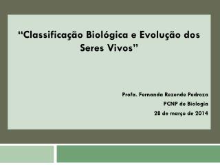 “Classificação Biológica e Evolução dos Seres Vivos” Profa . Fernanda Rezende Pedroza