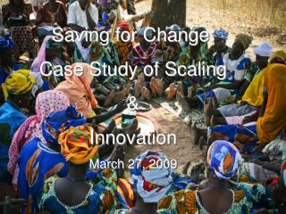 Saving for Change: Case Study of Scaling &amp; Innovation March 27, 2009