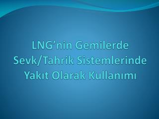 LNG’nin Gemilerde Sevk/Tahrik Sistemlerinde Yakıt Olarak Kullanımı