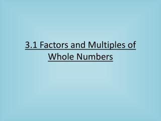 3.1 Factors and Multiples of Whole Numbers