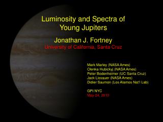 Luminosity and Spectra of Young Jupiters Jonathan J. Fortney University of California, Santa Cruz