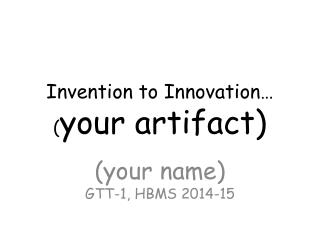 Invention to Innovation… ( your artifact)