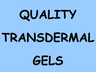 QUALITY TRANSDERMAL GELS