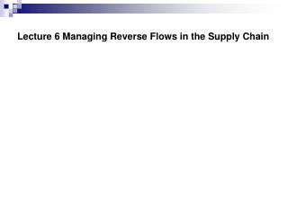 Lecture 6 Managing Reverse Flows in the Supply Chain