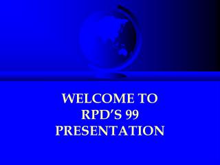 WELCOME TO RPD’S 99 PRESENTATION