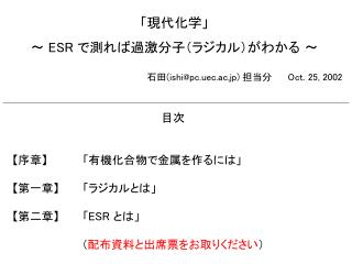 「現代化学」 〜 ESR で測れば過激分子（ラジカル）がわかる 〜 石田( ishi@pc.uec.ac.jp) 担当分	 Oct. 25, 2002