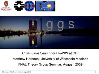 An Inclusive Search for H WW at CDF Matthew Herndon, University of Wisconsin Madison