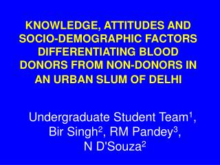 KNOWLEDGE, ATTITUDES AND SOCIO-DEMOGRAPHIC FACTORS DIFFERENTIATING BLOOD DONORS FROM NON-DONORS IN AN URBAN SLUM OF DELH