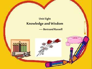 Unit Eight Knowledge and Wisdom — Bertrand Russell