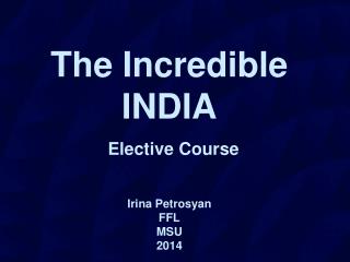 The Incredible INDIA Elective Course Irina Petrosyan FFL MSU 201 4