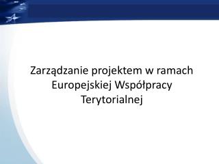 Zarządzanie projektem w ramach Europejskiej Współpracy Terytorialnej