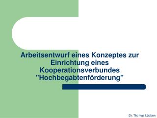 Arbeitsentwurf eines Konzeptes zur Einrichtung eines Kooperationsverbundes &quot;Hochbegabtenförderung&quot;