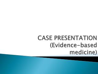 CASE PRESENTATION (Evidence-based medicine)