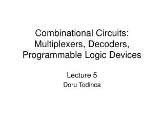 Combinational Circuits: Multiplexers, Decoders, Programmable Logic Devices