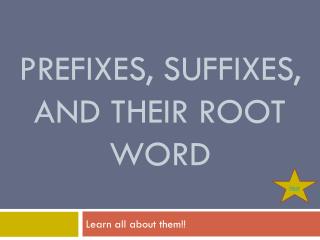 Prefixes, Suffixes, and their root word