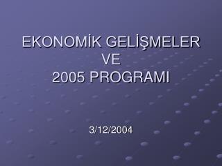 EKONOMİK GELİŞMELER VE 2005 PROGRAMI