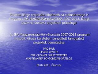 PRO MUR SMART WWTPs FOR CLEANER WASTEWATERS WASTEWATER PD GORIČAN-ŐRTILOS 08.07.2011. Čakovec