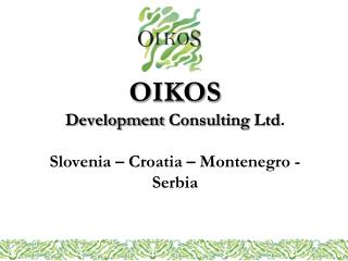OIKOS Development Consulting Ltd . Slovenia – Croatia – Montenegro - Serbia