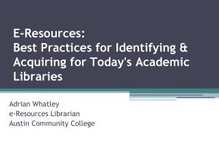 E-Resources: Best Practices for Identifying &amp; Acquiring for Today's Academic Libraries