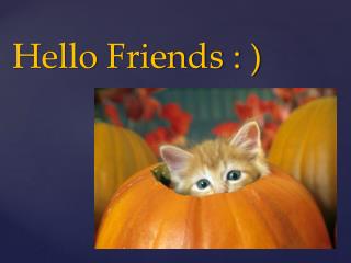 Hello Friends : )