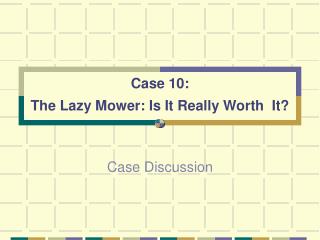 Case 10: The Lazy Mower: Is It Really Worth It?