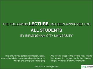 THE FOLLOWING LECTURE HAS BEEN APPROVED FOR ALL STUDENTS BY BIRMINGHAM CITY UNIVERSITY