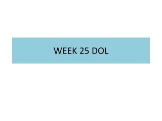 WEEK 25 DOL