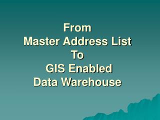 From Master Address List To GIS Enabled Data Warehouse