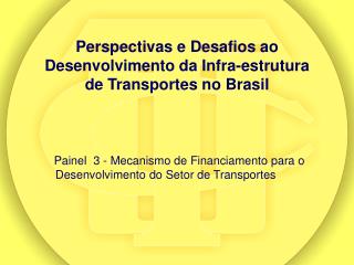 Perspectivas e Desafios ao Desenvolvimento da Infra-estrutura de Transportes no Brasil