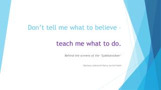 Don’t tell me what to believe – teach me what to do.