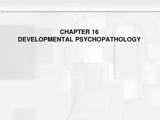 CHAPTER 16 DEVELOPMENTAL PSYCHOPATHOLOGY