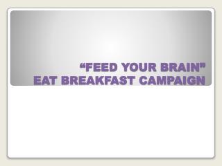 “FEED YOUR BRAIN” EAT BREAKFAST CAMPAIGN