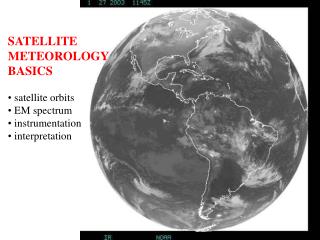 SATELLITE METEOROLOGY BASICS satellite orbits EM spectrum instrumentation interpretation