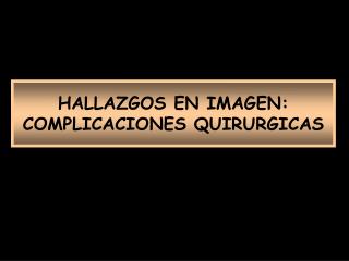 HALLAZGOS EN IMAGEN: COMPLICACIONES QUIRURGICAS